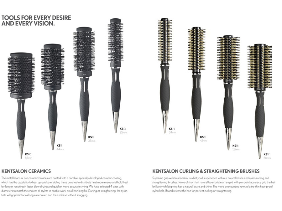 3rd photo showing information about the KENT.SALON Hair Brush range. KS10 - KS17. Ceramic Brushes. The metal heads of our ceramic brushes are coated with a durable, specially developed ceramic coating, which has the capability to heat up quickly enabling these brushes to distribute heat more evenly and hold heat for longer, resulting in faster blow drying and quicker, more accurate styling. We have selected 4 sizes with diameters to match the choices of stylists to enable work on all hair lengths. Curling or straightening, the nylon tufts will grip hair for as long as required and then release without snagging. Curling and Straightening Brushes. Supreme grip with total control is what you’ll experience with our natural bristle and nylon curling and straightening brushes. Rows of short-tuft natural boar bristle arranged with pin-point accuracy grip the hair brilliantly whilst giving hair a natural lustre and shine. The more pronounced rows of ultra-thin heat-proof nylon help lift and release the hair for perfect curling or straightening.